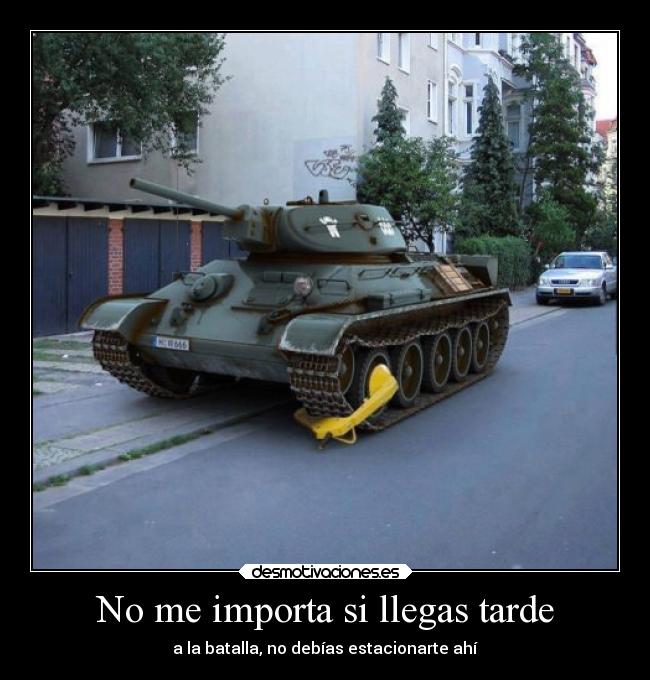 No me importa si llegas tarde - a la batalla, no debías estacionarte ahí