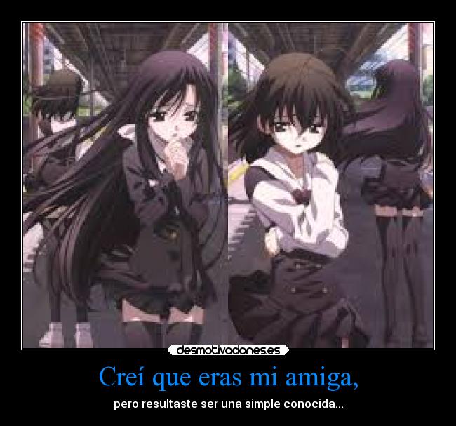 Creí que eras mi amiga, -