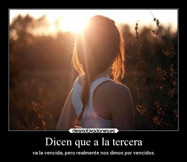 Dicen que a la tercera - va la vencida, pero realmente nos dimos por vencidos.