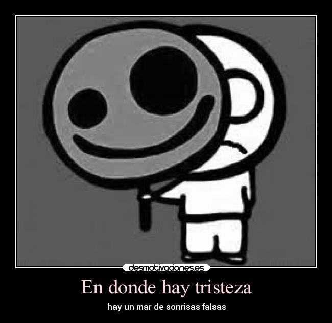 En donde hay tristeza - hay un mar de sonrisas falsas
