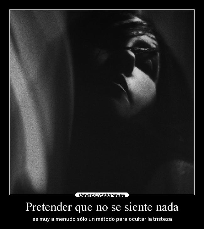 Pretender que no se siente nada - es muy a menudo sólo un método para ocultar la tristeza