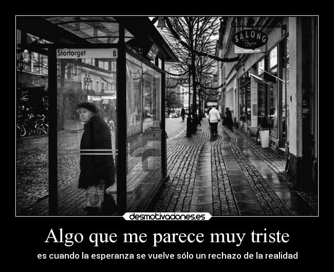 Algo que me parece muy triste - es cuando la esperanza se vuelve sólo un rechazo de la realidad
