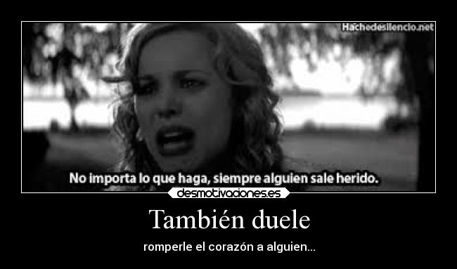 También duele - romperle el corazón a alguien...