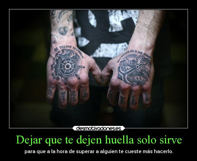 Dejar que te dejen huella solo sirve - para que a la hora de superar a alguien te cueste más hacerlo.