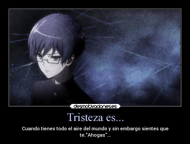 Tristeza es... - Cuando tienes todo el aire del mundo y sin embargo sientes que
te.Ahogas...