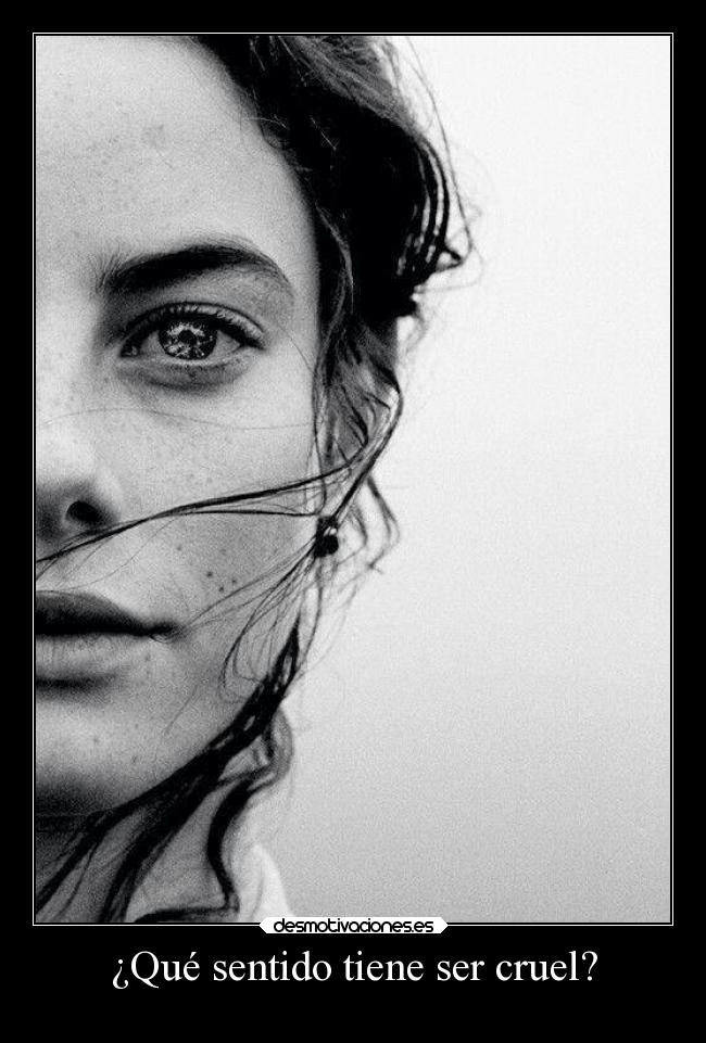 ¿Qué sentido tiene ser cruel? -