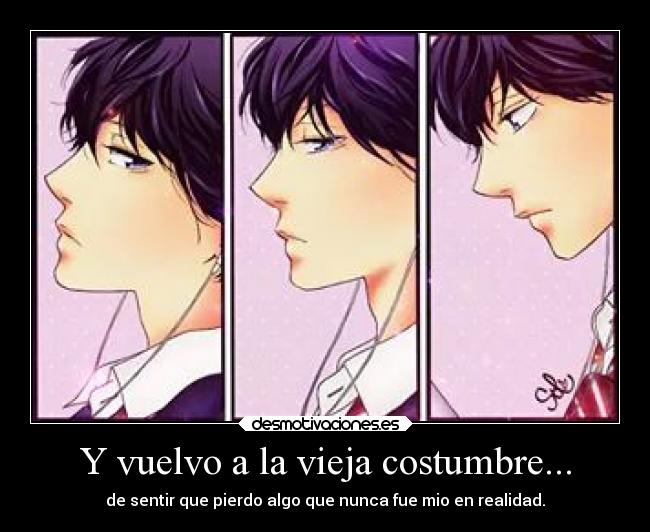 Y vuelvo a la vieja costumbre... - de sentir que pierdo algo que nunca fue mio en realidad.