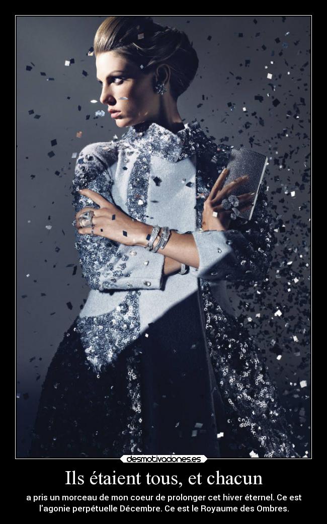 Ils étaient tous, et chacun - a pris un morceau de mon coeur de prolonger cet hiver éternel. Ce est
lagonie perpétuelle Décembre. Ce est le Royaume des Ombres.