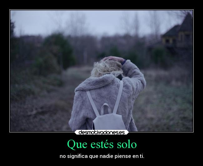 Que estés solo - no significa que nadie piense en ti.