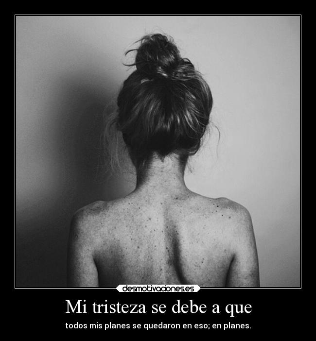 Mi tristeza se debe a que - 