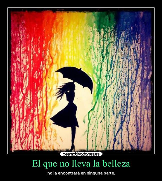 El que no lleva la belleza - no la encontrará en ninguna parte.