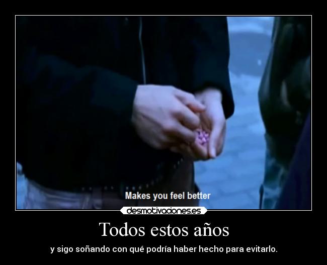 Todos estos años - y sigo soñando con qué podría haber hecho para evitarlo.