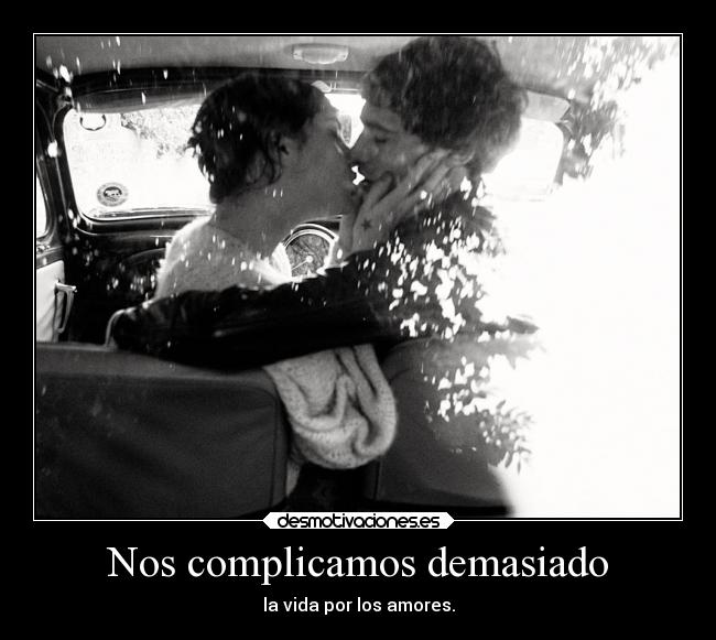 Nos complicamos demasiado - la vida por los amores.