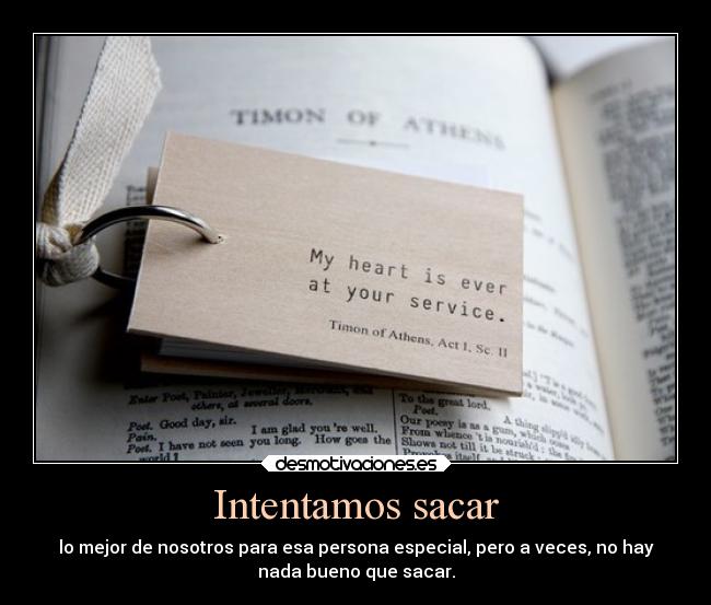 Intentamos sacar - lo mejor de nosotros para esa persona especial, pero a veces, no hay
nada bueno que sacar.