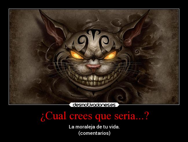 ¿Cual crees que seria...? - La moraleja de tu vida.
(comentarios)