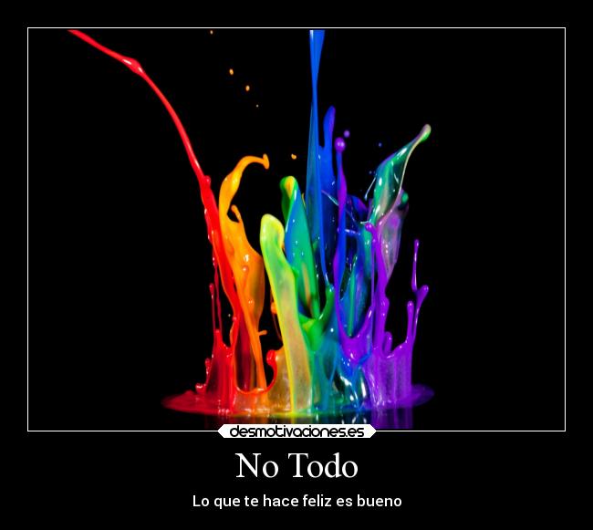 No Todo - Lo que te hace feliz es bueno