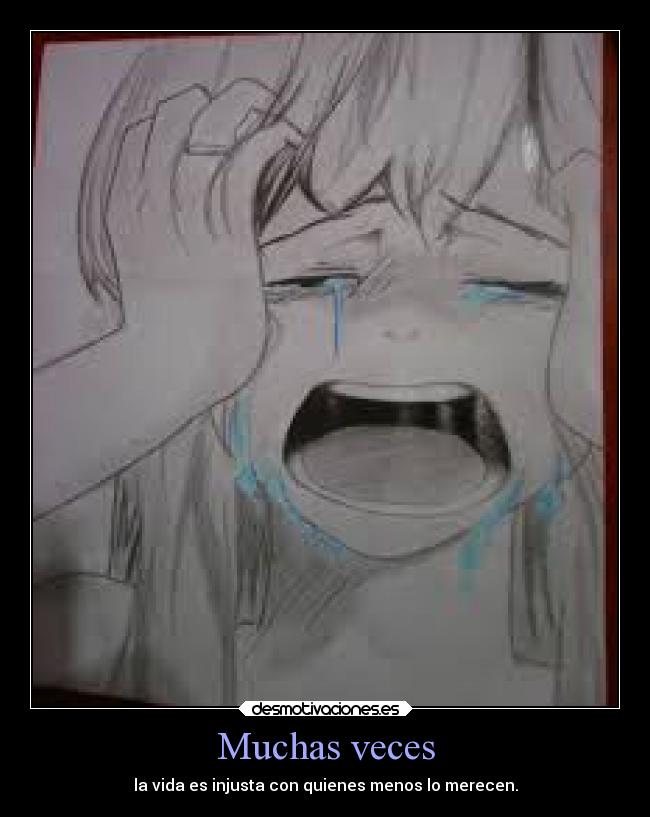 Muchas veces - la vida es injusta con quienes menos lo merecen.