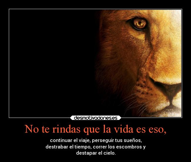 No te rindas que la vida es eso, - 