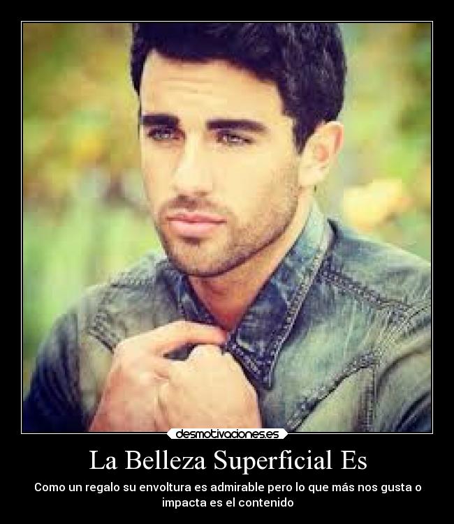 La Belleza Superficial Es - Como un regalo su envoltura es admirable pero lo que más nos gusta o
impacta es el contenido