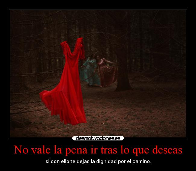 No vale la pena ir tras lo que deseas -