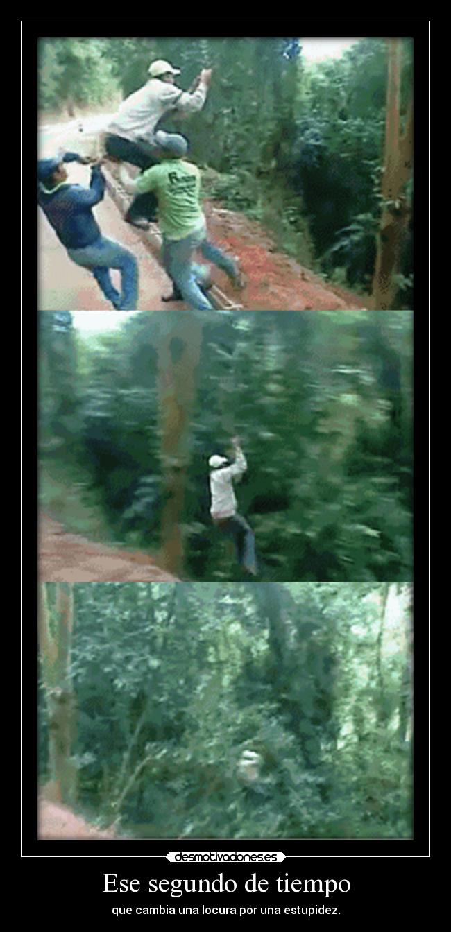 Ese segundo de tiempo - que cambia una locura por una estupidez.