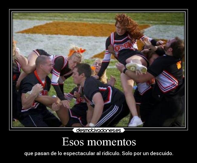 Esos momentos - que pasan de lo espectacular al ridículo. Solo por un descuido.