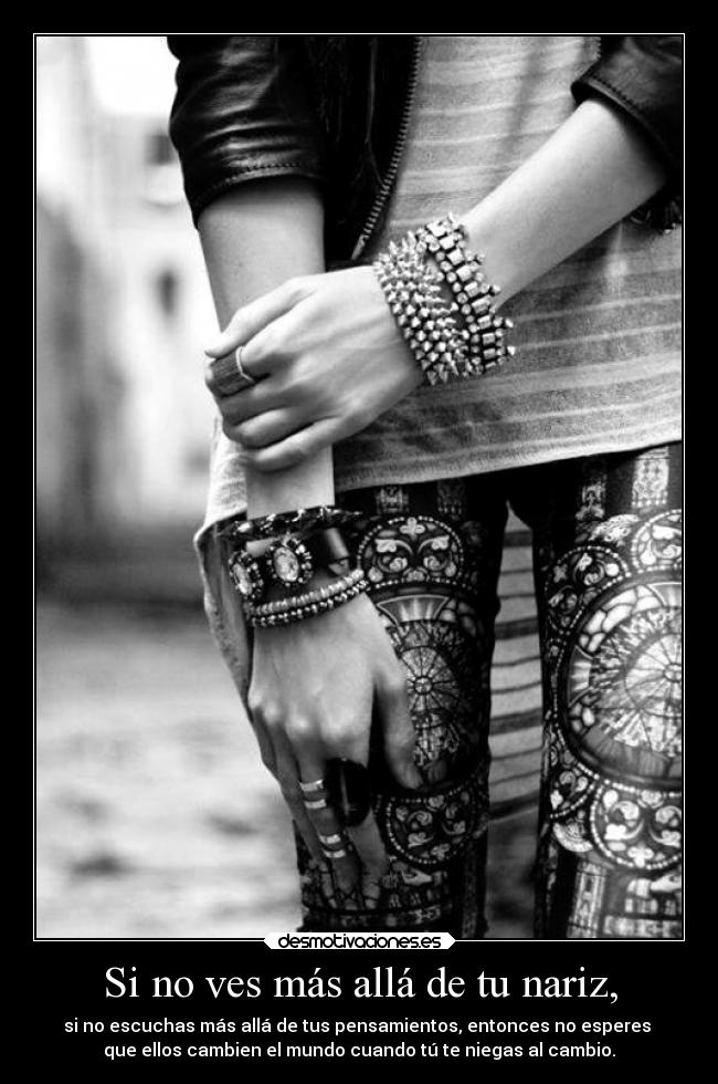 Si no ves más allá de tu nariz, -