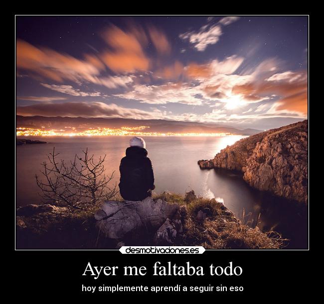 Ayer me faltaba todo - hoy simplemente aprendí a seguir sin eso