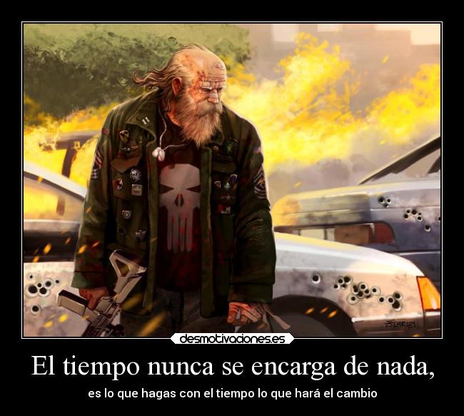 El tiempo nunca se encarga de nada, - es lo que hagas con el tiempo lo que hará el cambio