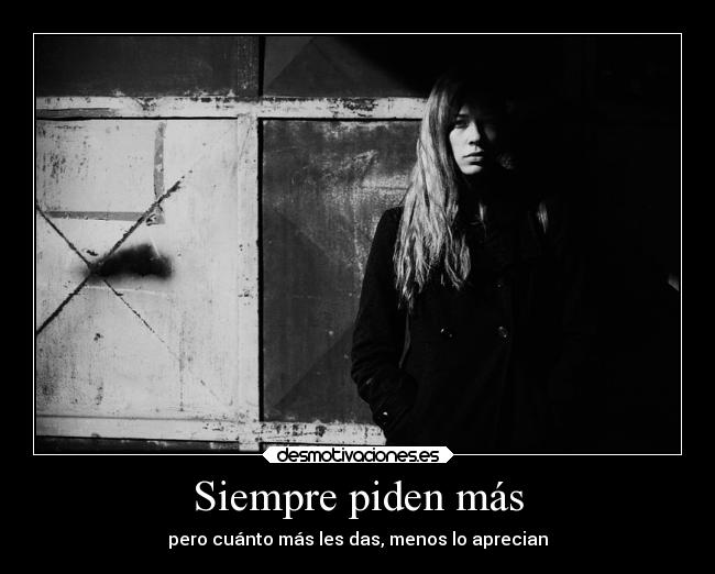 Siempre piden más - pero cuánto más les das, menos lo aprecian