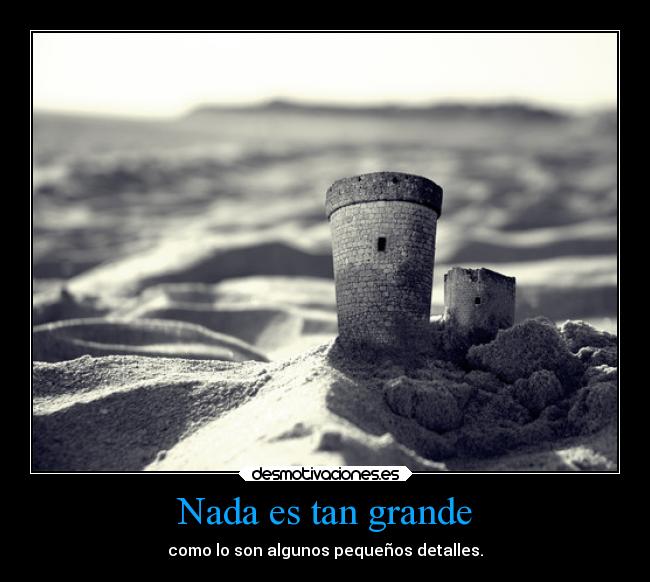 Nada es tan grande - como lo son algunos pequeños detalles.