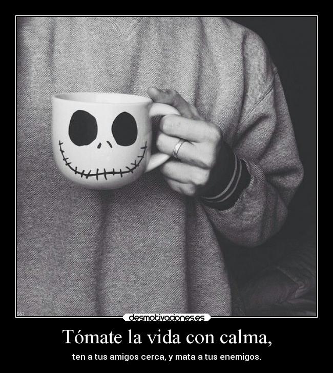 Tómate la vida con calma, - 