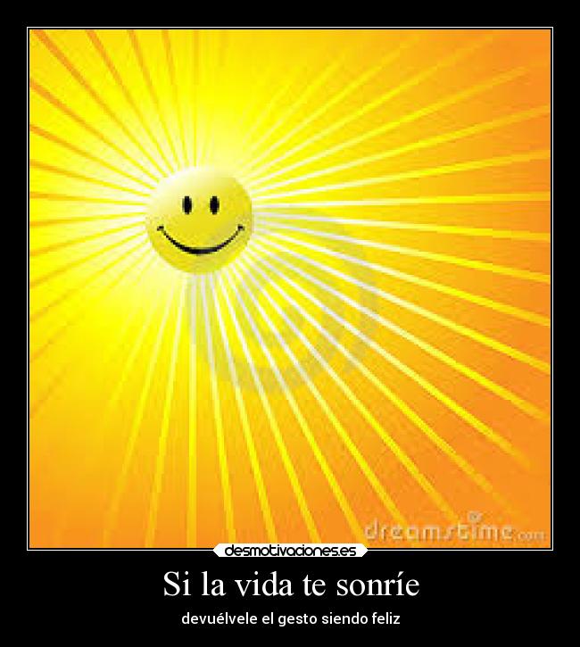Si la vida te sonríe - devuélvele el gesto siendo feliz