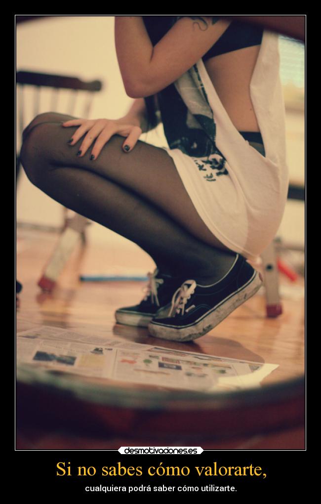 Si no sabes cómo valorarte, -