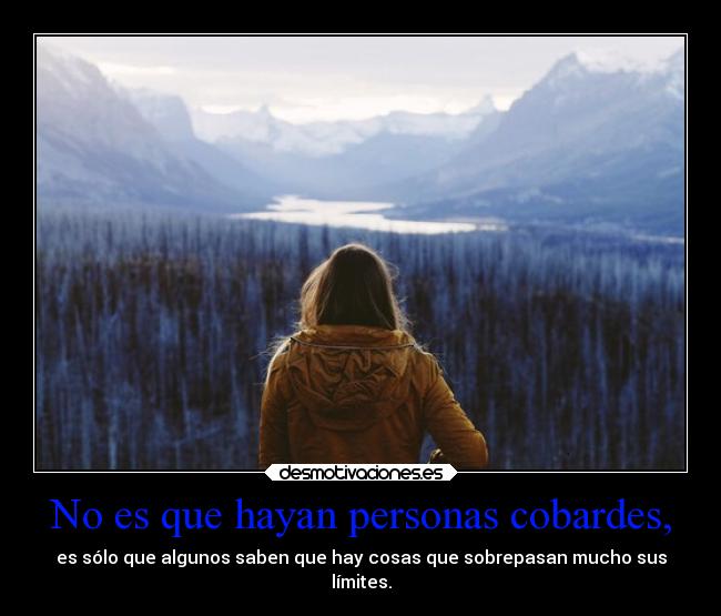 No es que hayan personas cobardes, -