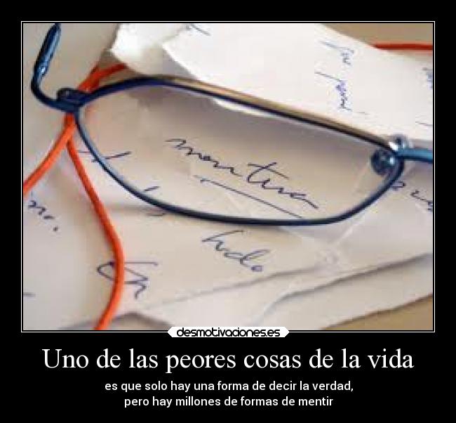 Uno de las peores cosas de la vida - es que solo hay una forma de decir la verdad,
pero hay millones de formas de mentir