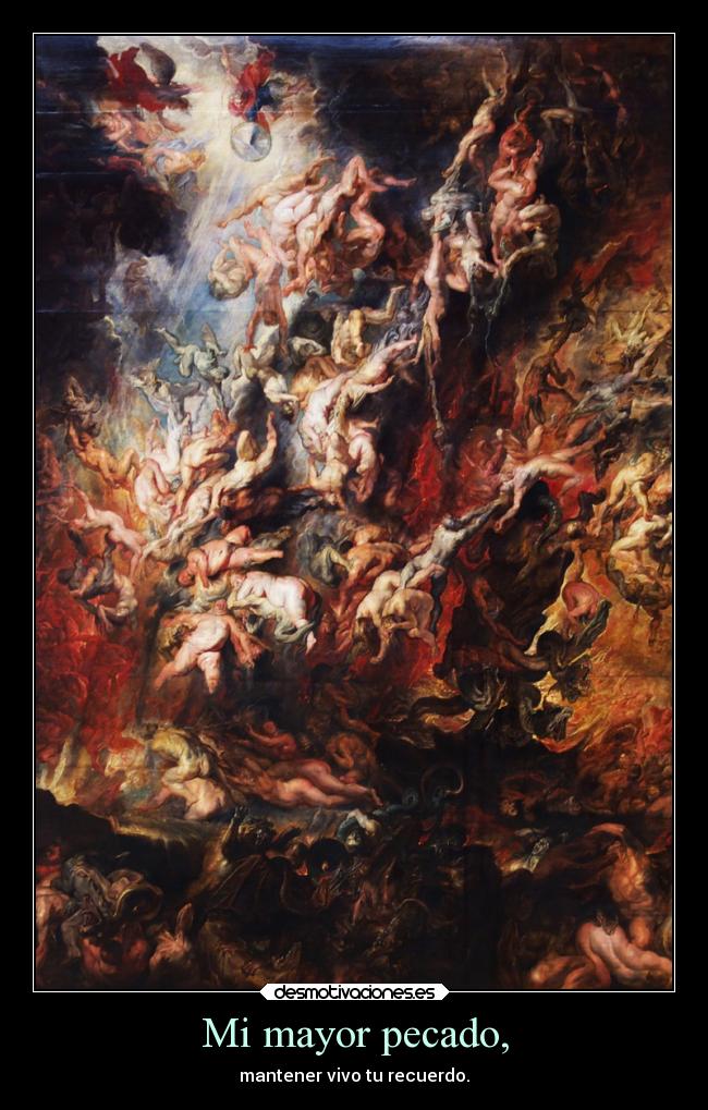 Mi mayor pecado, - mantener vivo tu recuerdo.