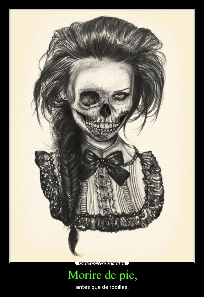 Morire de pie, - antes que de rodillas.