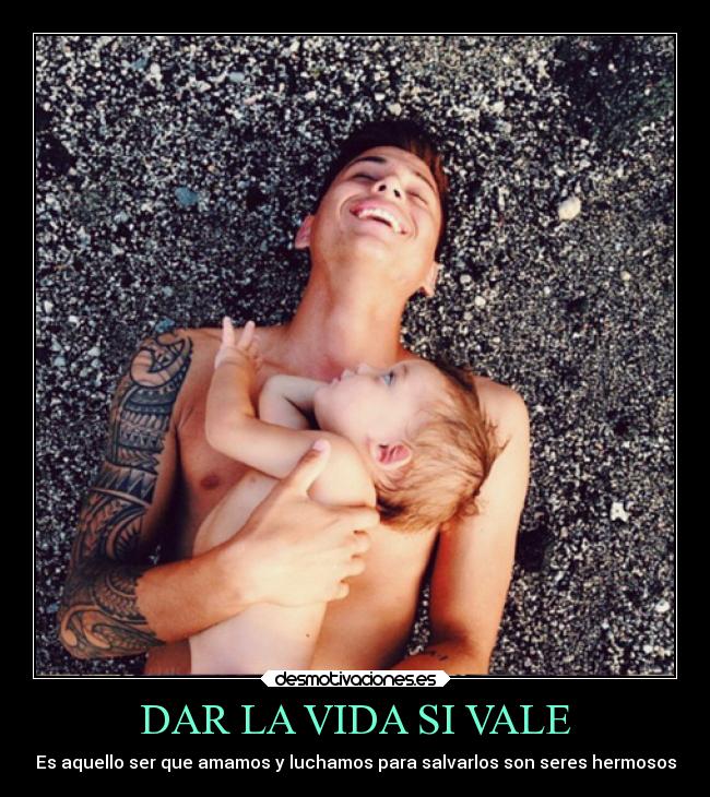 DAR LA VIDA SI VALE - Es aquello ser que amamos y luchamos para salvarlos son seres hermosos