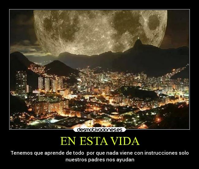 EN ESTA VIDA - Tenemos que aprende de todo  por que nada viene con instrucciones solo
nuestros padres nos ayudan