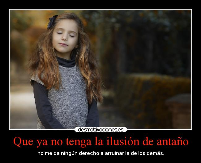 Que ya no tenga la ilusión de antaño -