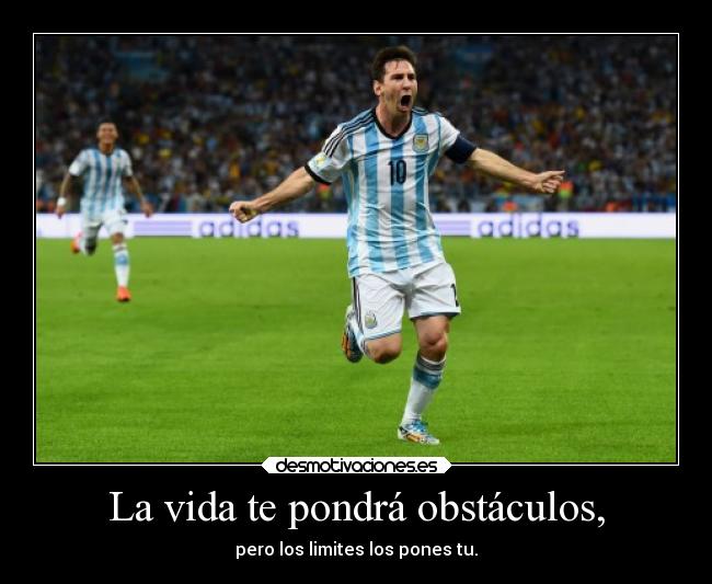 La vida te pondrá obstáculos, - pero los limites los pones tu.