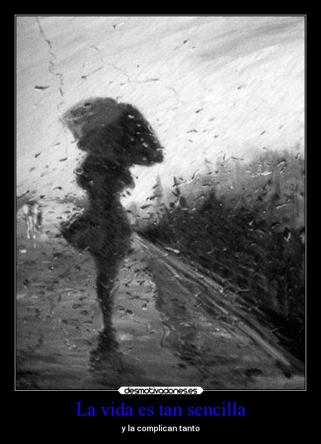 La vida es tan sencilla - y la complican tanto