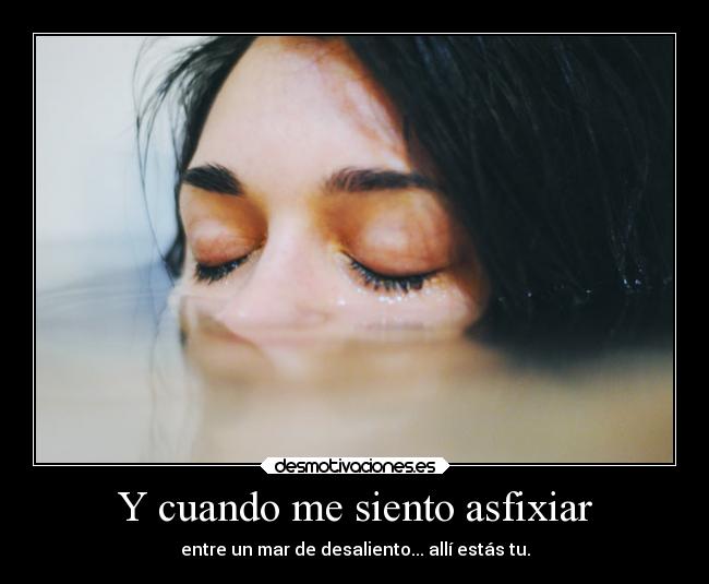 Y cuando me siento asfixiar - entre un mar de desaliento... allí estás tu.