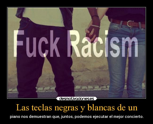 Las teclas negras y blancas de un - piano nos demuestran que, juntos, podemos ejecutar el mejor concierto.