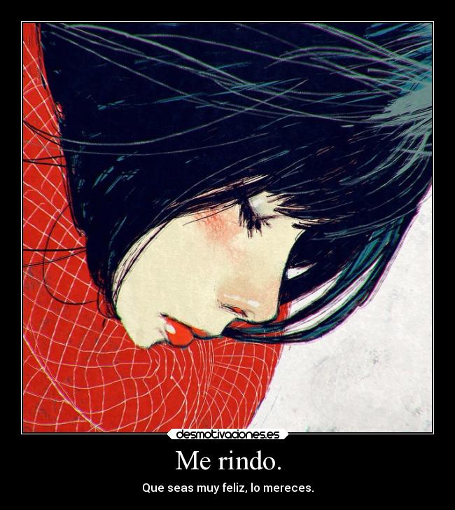 Me rindo. - Que seas muy feliz, lo mereces.