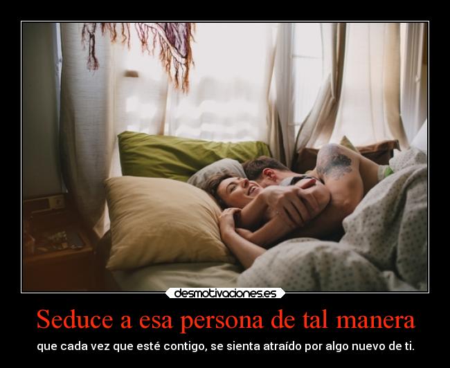 Seduce a esa persona de tal manera -