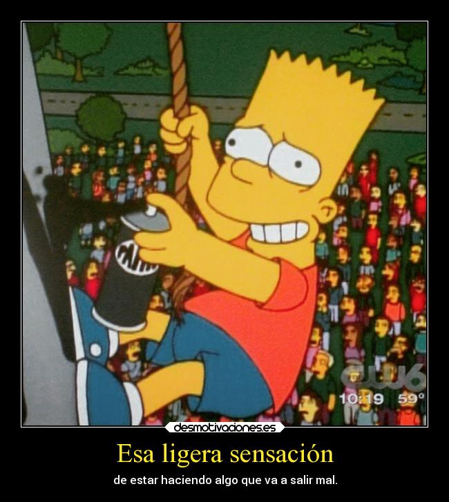 Esa ligera sensación - de estar haciendo algo que va a salir mal.