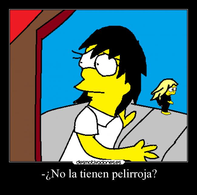 -¿No la tienen pelirroja? - 