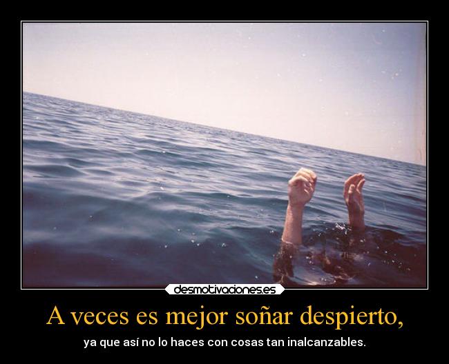 A veces es mejor soñar despierto, - 